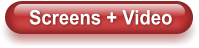 Screens + Video